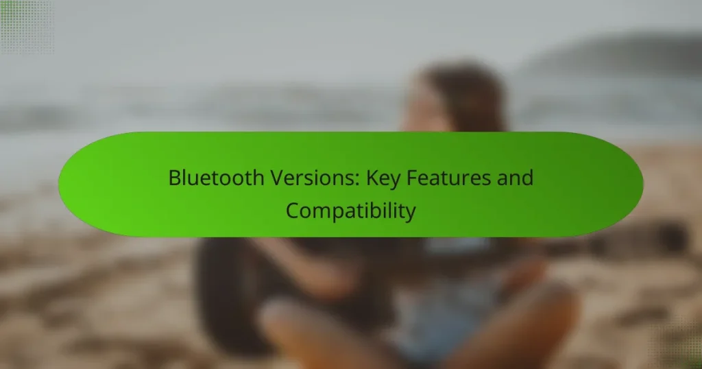 Bluetooth Versions: Key Features and Compatibility