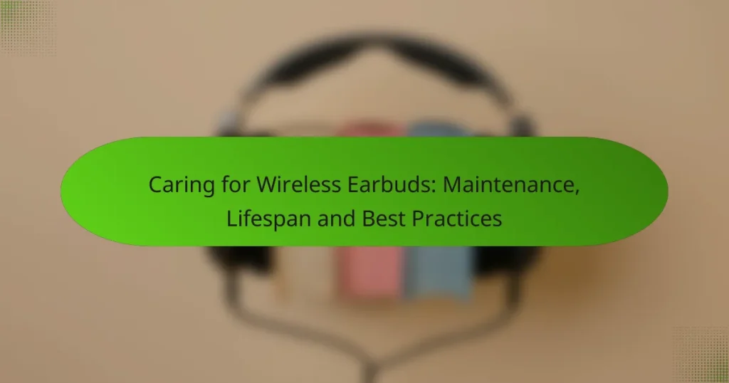 Caring for Wireless Earbuds: Maintenance, Lifespan and Best Practices