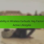 Durability in Wireless Earbuds: Key Factors for Active Lifestyles