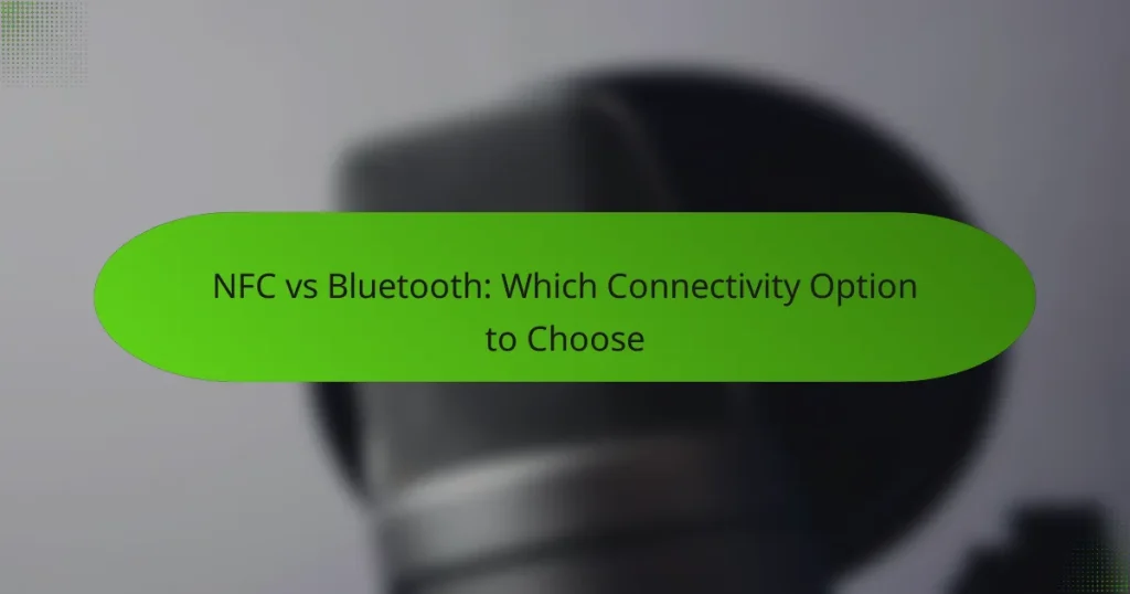 NFC vs Bluetooth: Which Connectivity Option to Choose