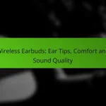 Wireless Earbuds: Ear Tips, Comfort and Sound Quality
