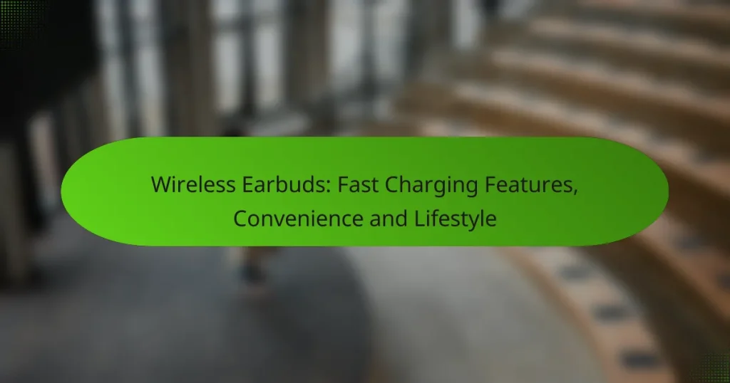Wireless Earbuds: Fast Charging Features, Convenience and Lifestyle