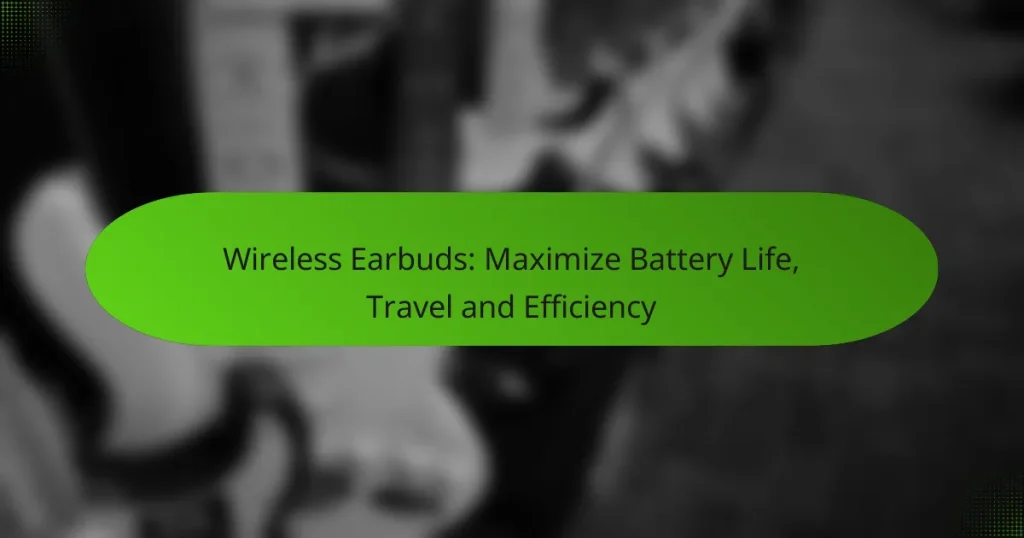 Wireless Earbuds: Maximize Battery Life, Travel and Efficiency