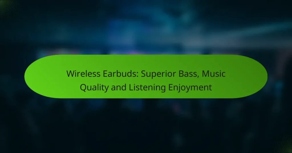 Wireless Earbuds: Superior Bass, Music Quality and Listening Enjoyment
