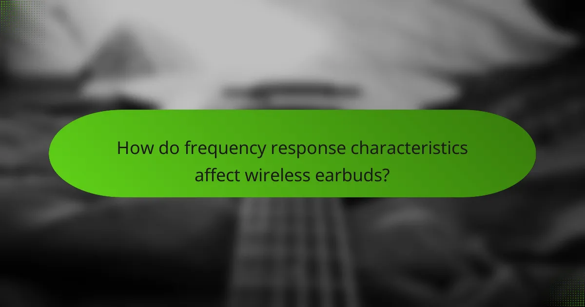 How do frequency response characteristics affect wireless earbuds?
