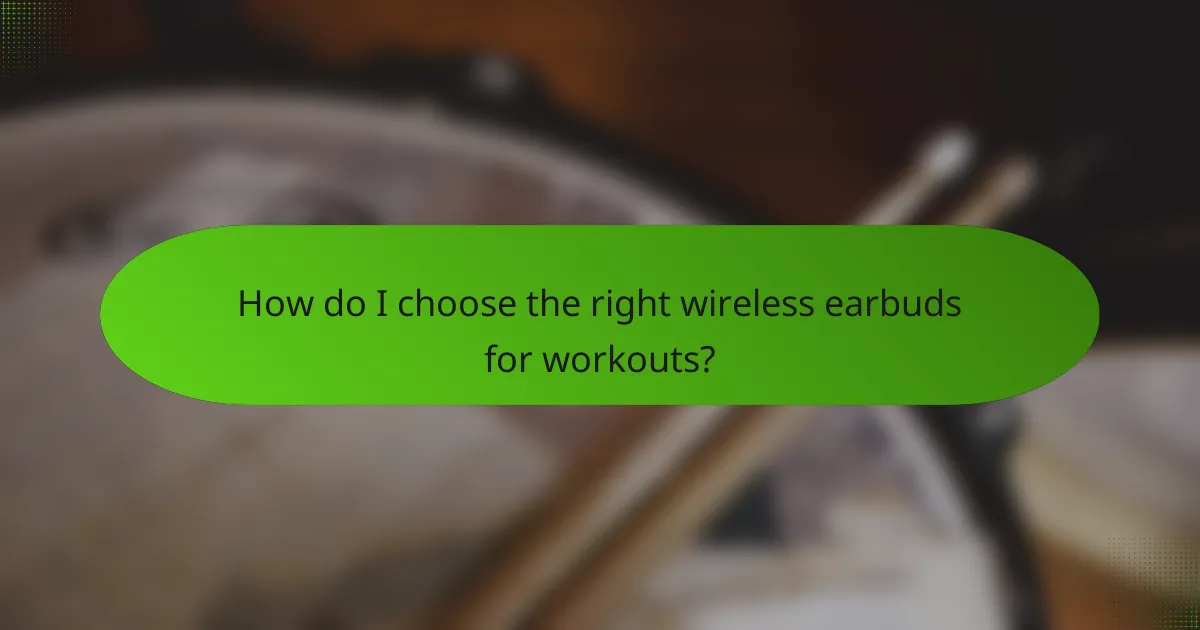 How do I choose the right wireless earbuds for workouts?