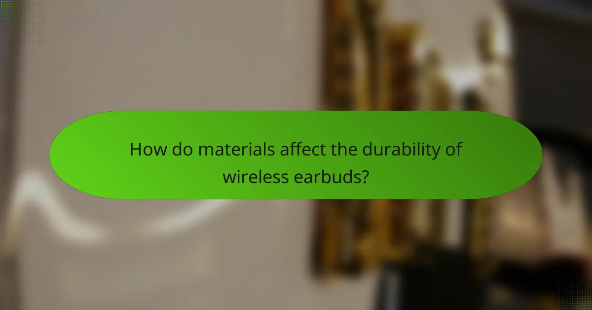 How do materials affect the durability of wireless earbuds?