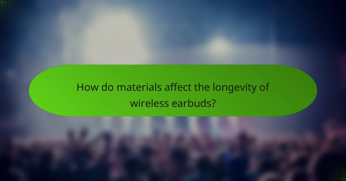 How do materials affect the longevity of wireless earbuds?