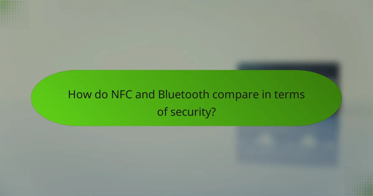 How do NFC and Bluetooth compare in terms of security?