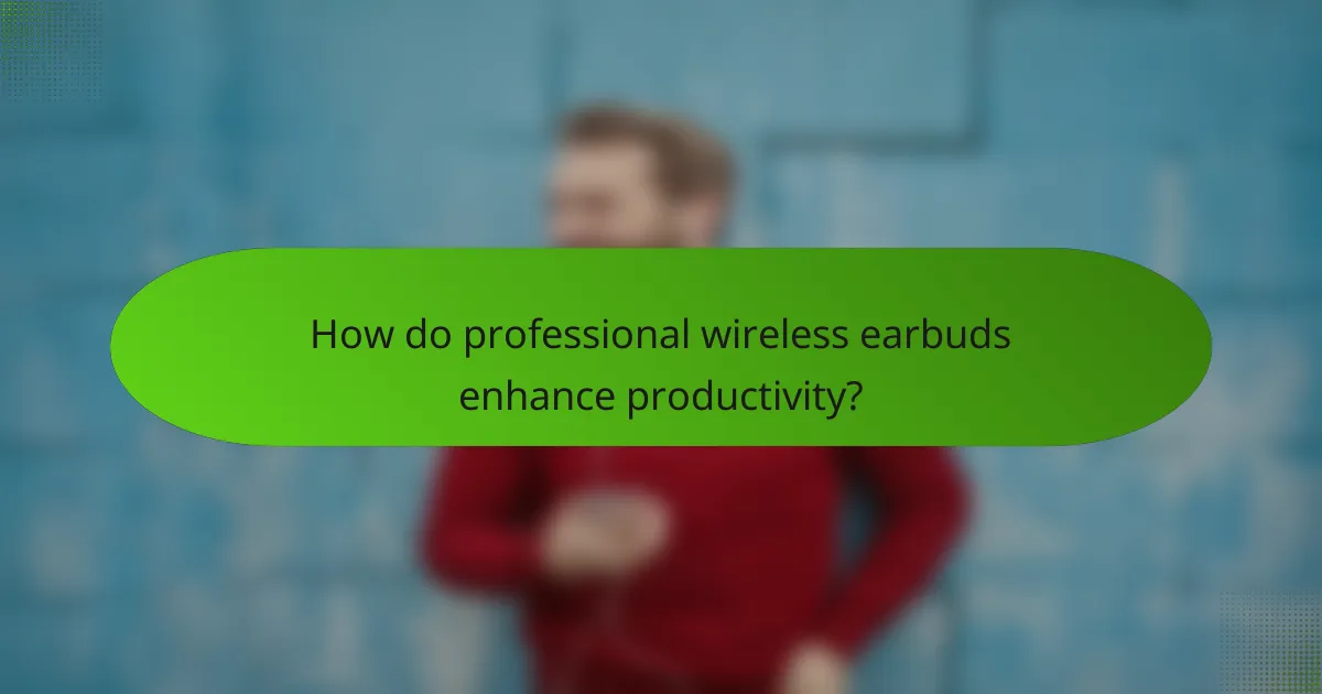 How do professional wireless earbuds enhance productivity?