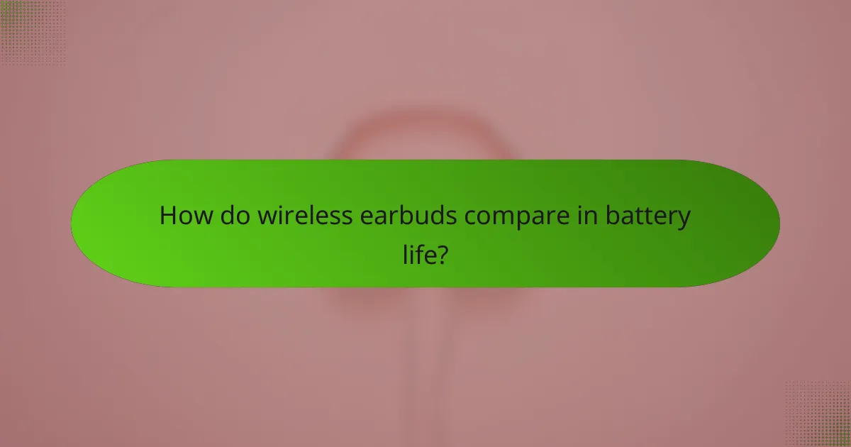 How do wireless earbuds compare in battery life?