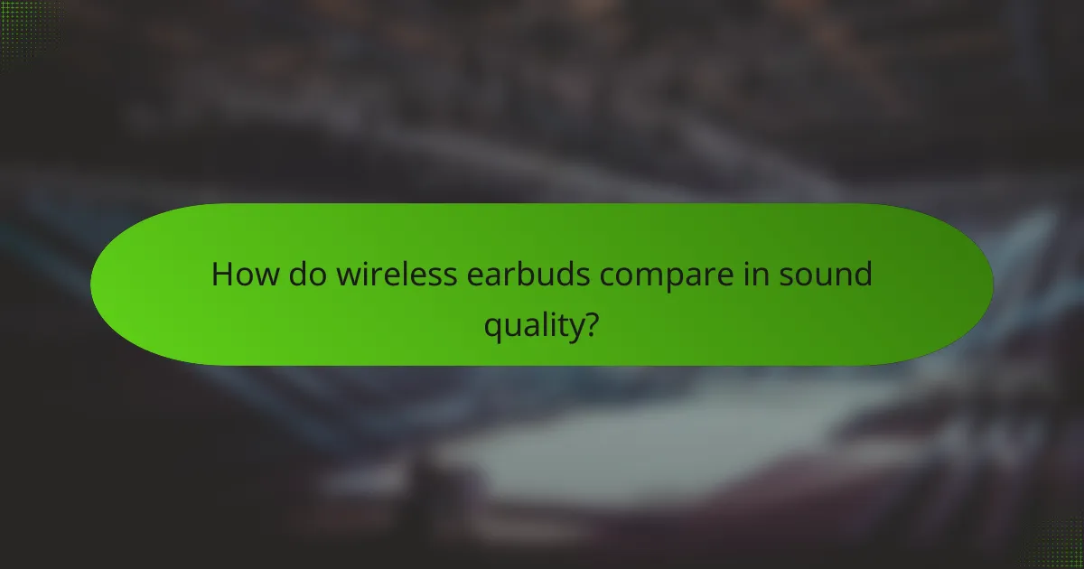 How do wireless earbuds compare in sound quality?