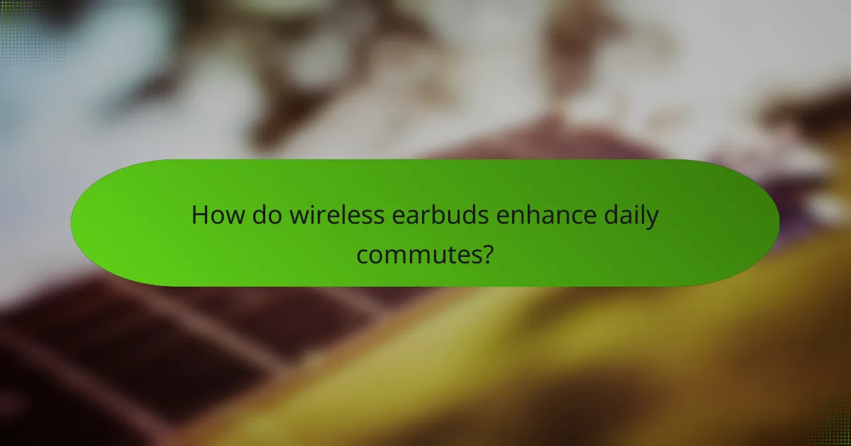 How do wireless earbuds enhance daily commutes?
