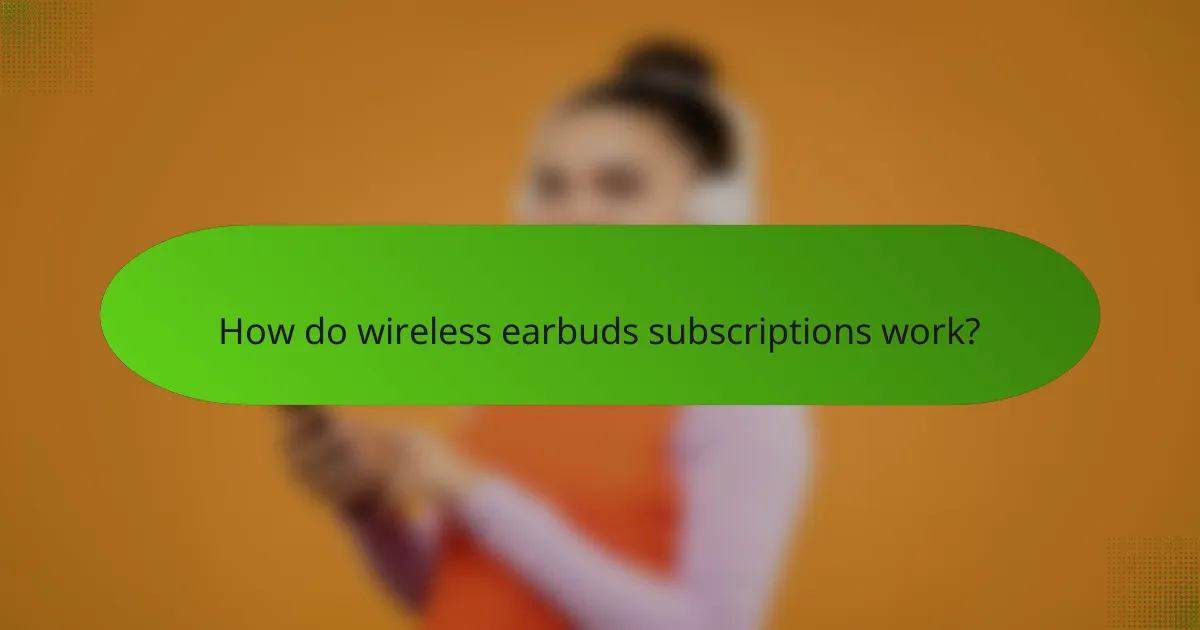 How do wireless earbuds subscriptions work?