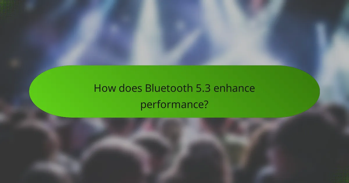 How does Bluetooth 5.3 enhance performance?