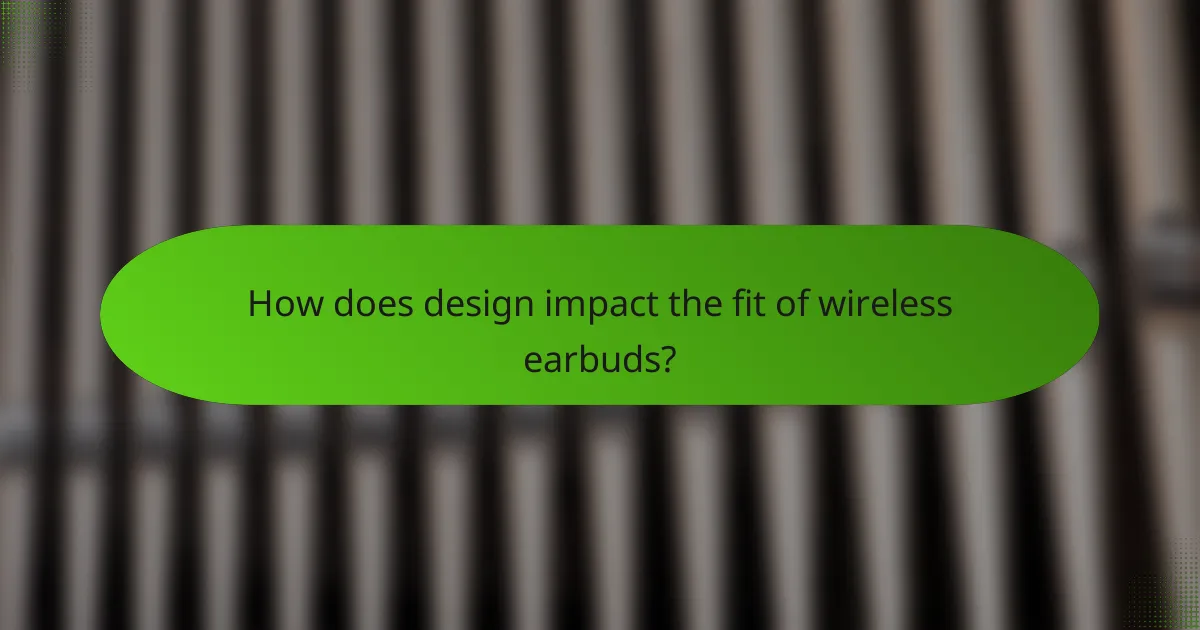 How does design impact the fit of wireless earbuds?