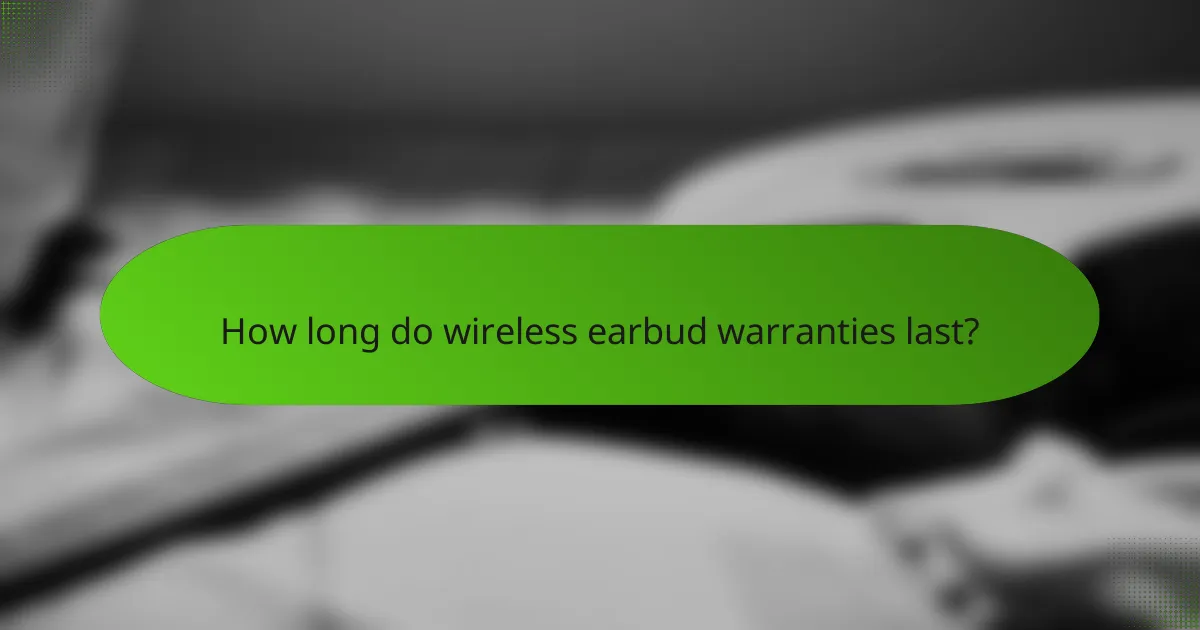 How long do wireless earbud warranties last?