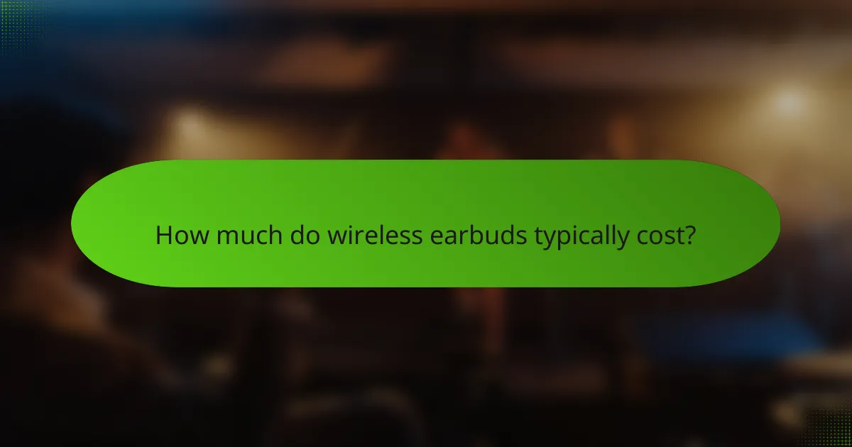 How much do wireless earbuds typically cost?