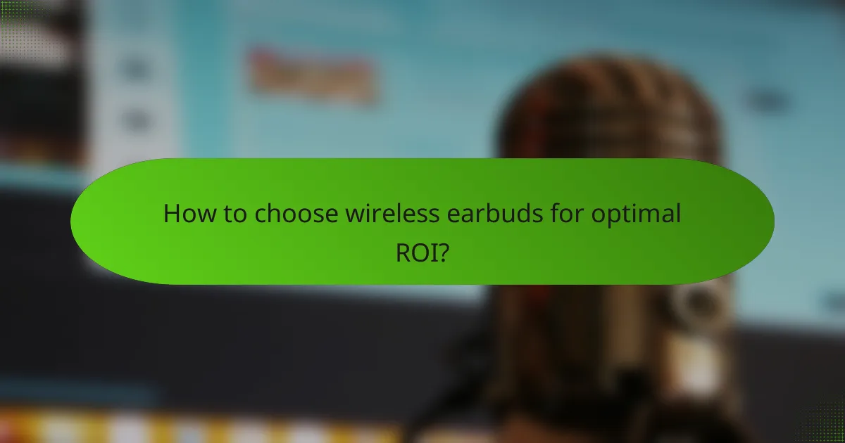 How to choose wireless earbuds for optimal ROI?