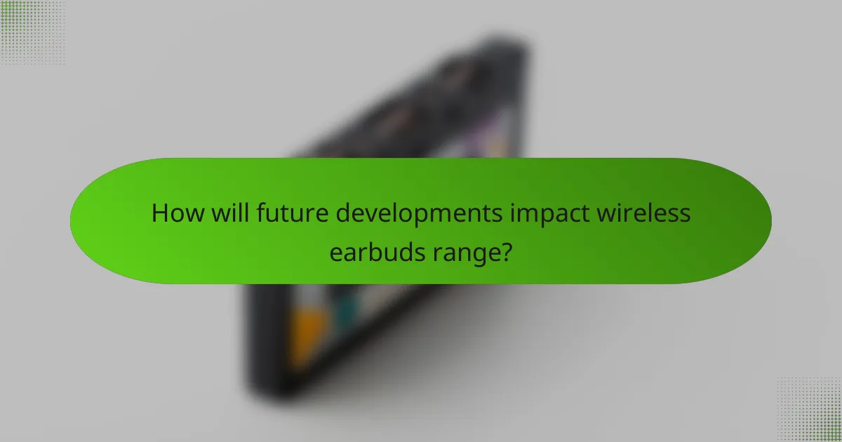 How will future developments impact wireless earbuds range?