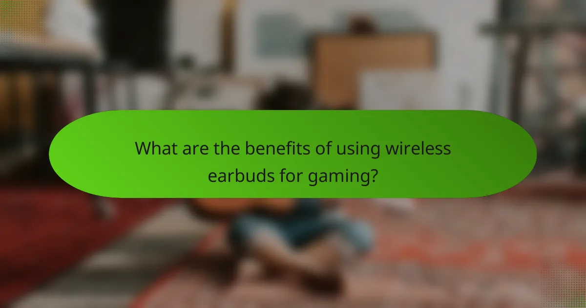 What are the benefits of using wireless earbuds for gaming?