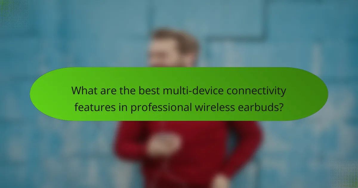 What are the best multi-device connectivity features in professional wireless earbuds?