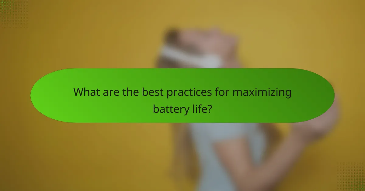 What are the best practices for maximizing battery life?