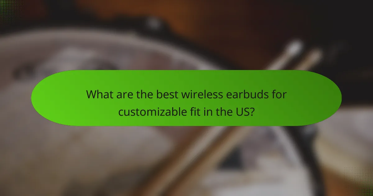 What are the best wireless earbuds for customizable fit in the US?