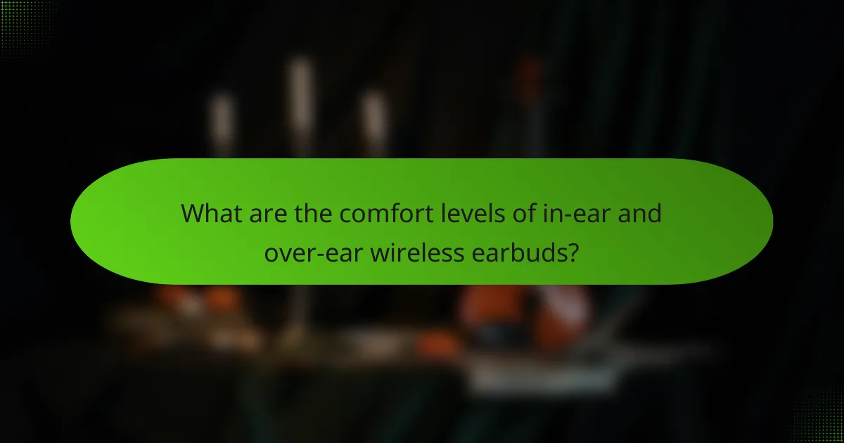 What are the comfort levels of in-ear and over-ear wireless earbuds?