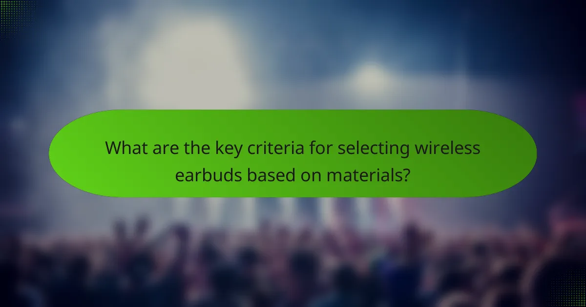 What are the key criteria for selecting wireless earbuds based on materials?