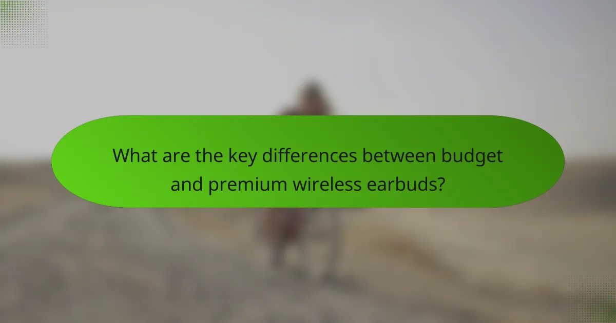 What are the key differences between budget and premium wireless earbuds?