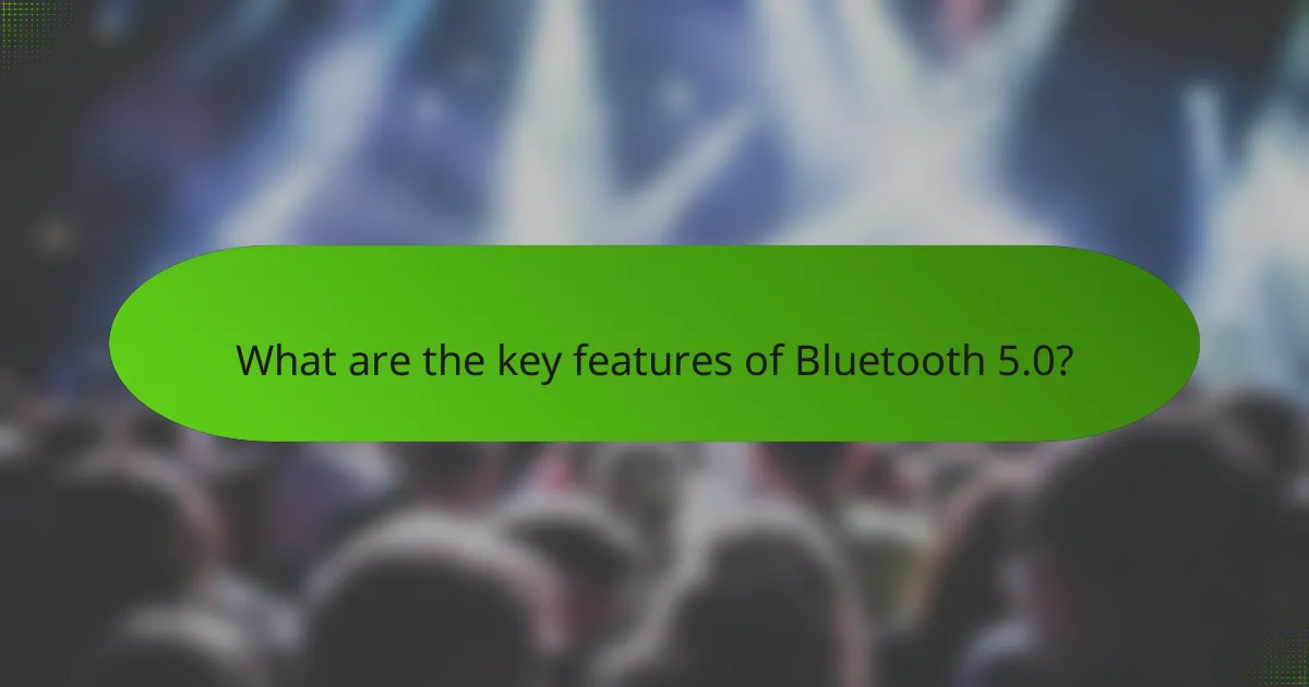 What are the key features of Bluetooth 5.0?
