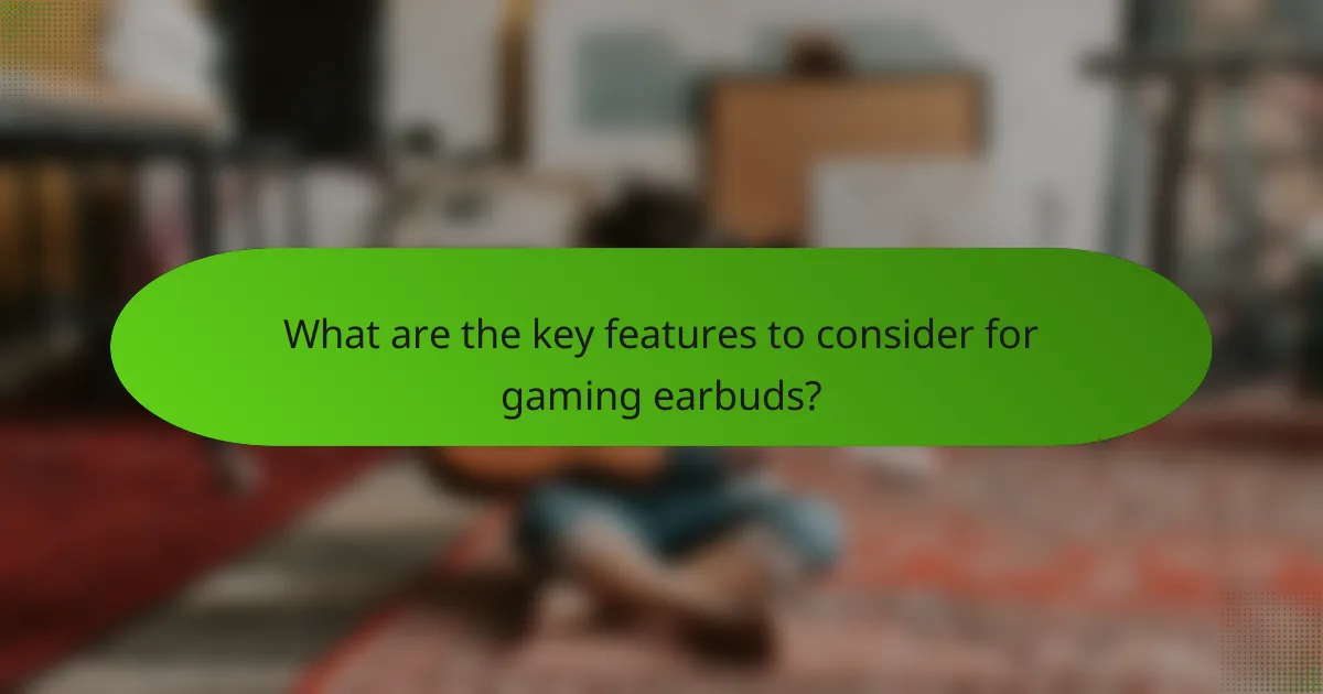 What are the key features to consider for gaming earbuds?