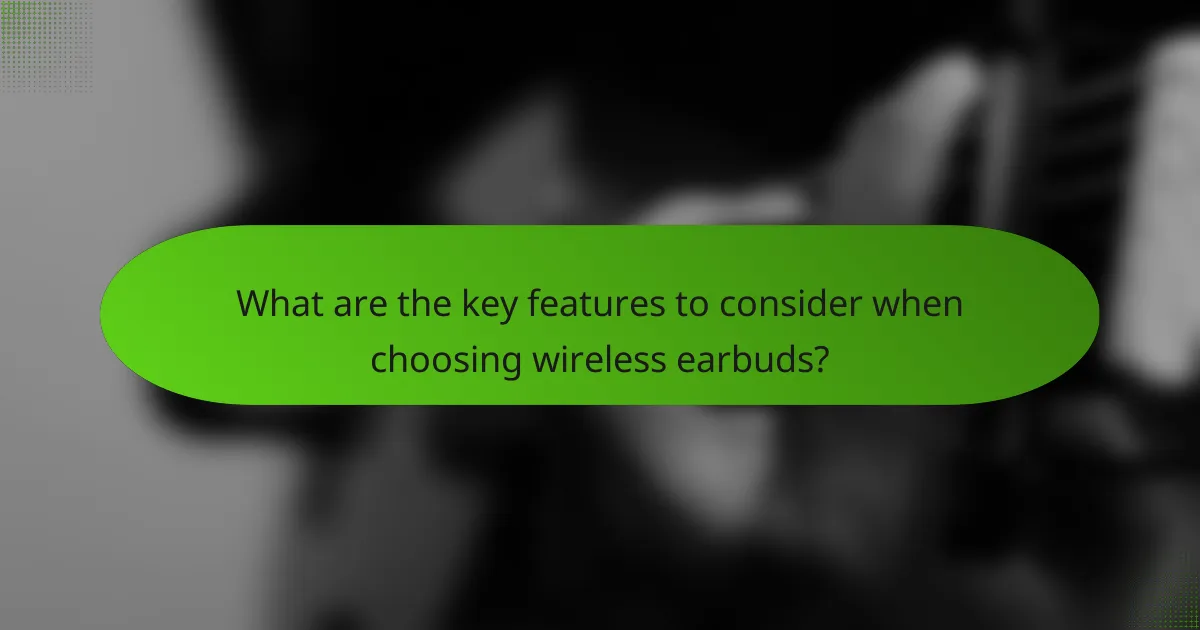 What are the key features to consider when choosing wireless earbuds?