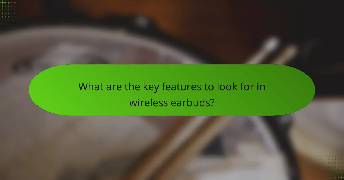 What are the key features to look for in wireless earbuds?