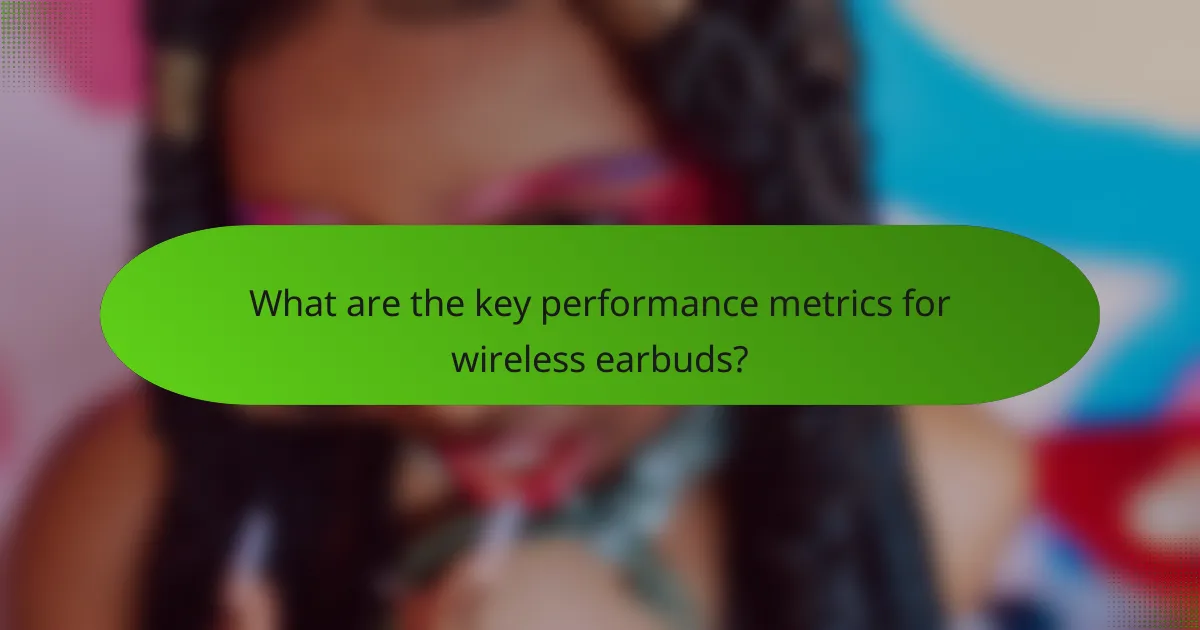 What are the key performance metrics for wireless earbuds?