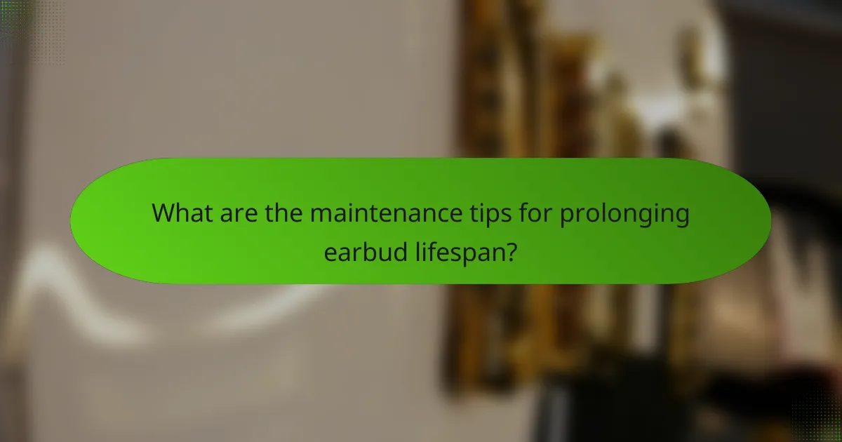 What are the maintenance tips for prolonging earbud lifespan?