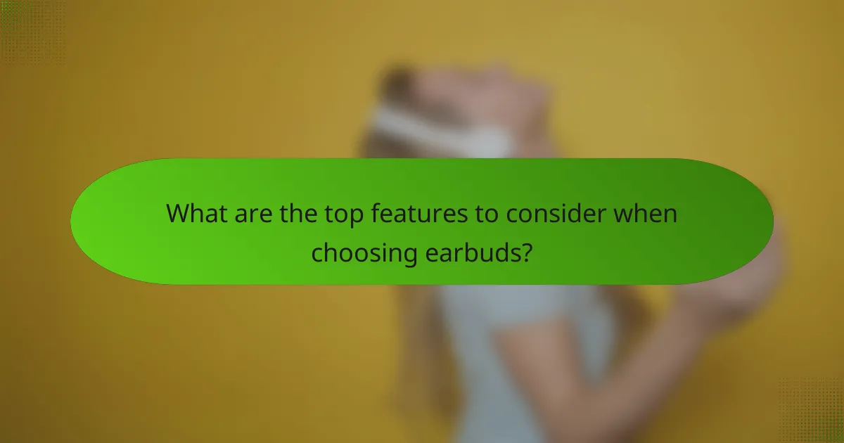 What are the top features to consider when choosing earbuds?
