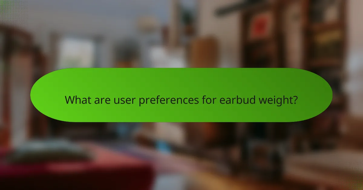 What are user preferences for earbud weight?