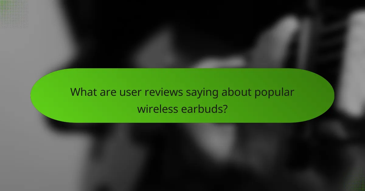 What are user reviews saying about popular wireless earbuds?