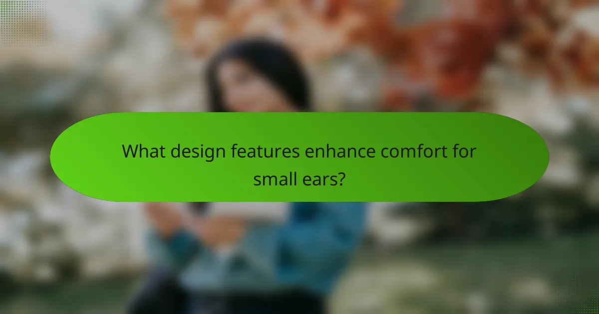 What design features enhance comfort for small ears?