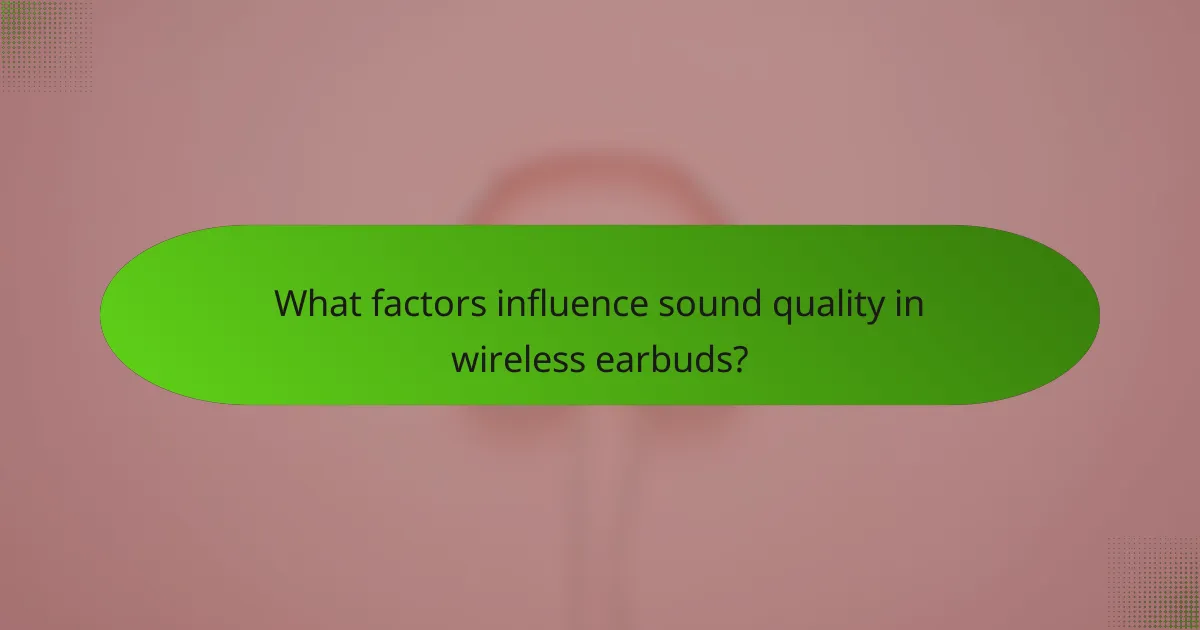 What factors influence sound quality in wireless earbuds?
