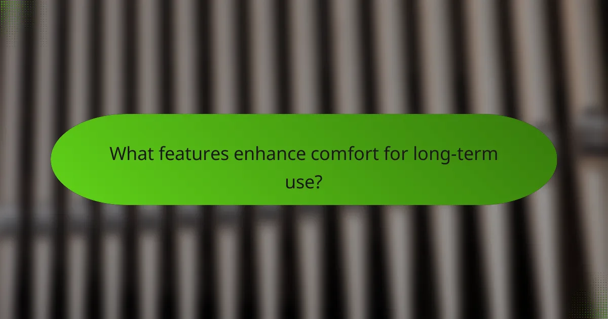 What features enhance comfort for long-term use?