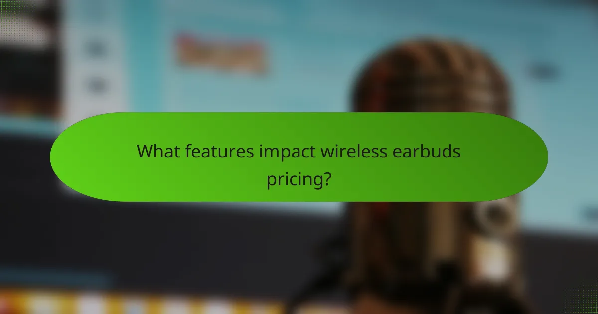 What features impact wireless earbuds pricing?