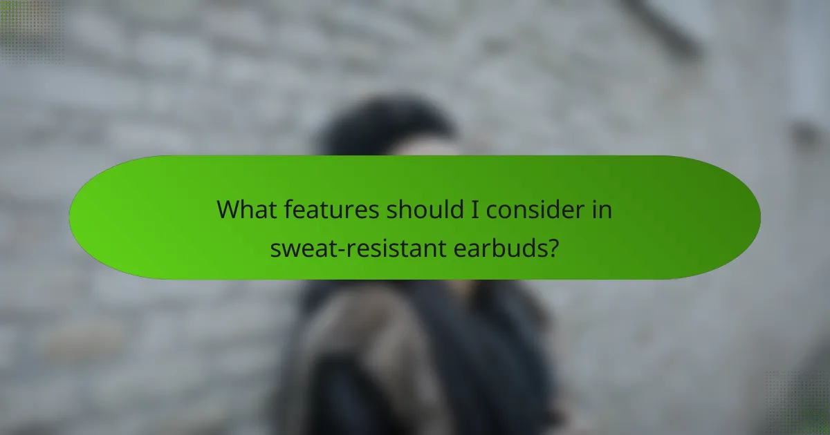 What features should I consider in sweat-resistant earbuds?