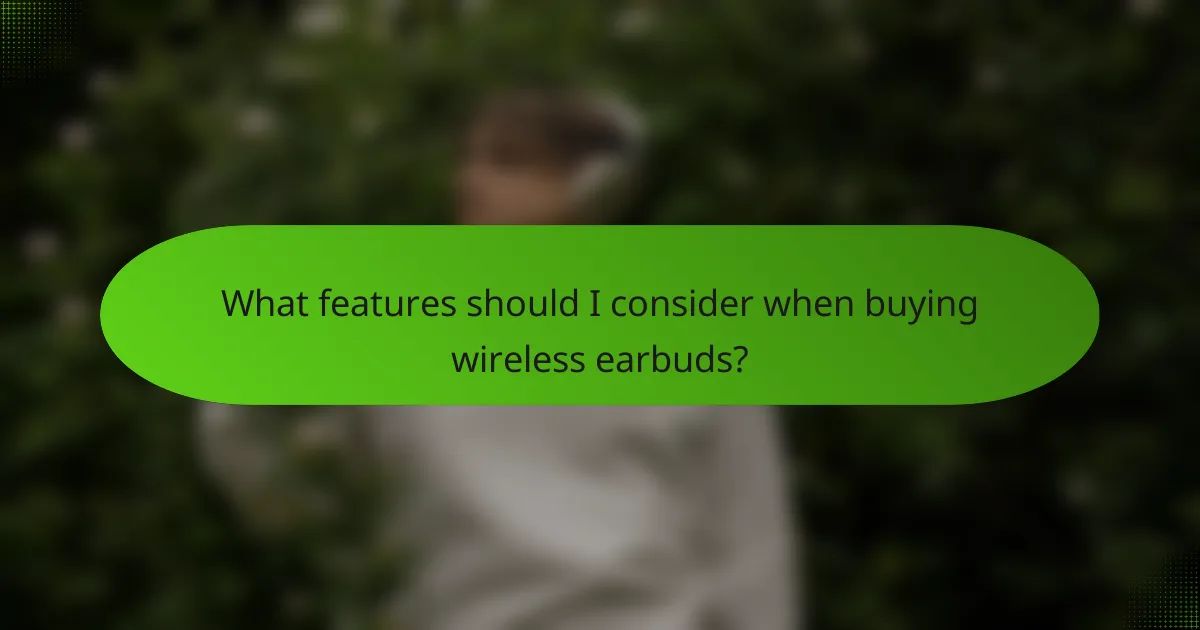 What features should I consider when buying wireless earbuds?