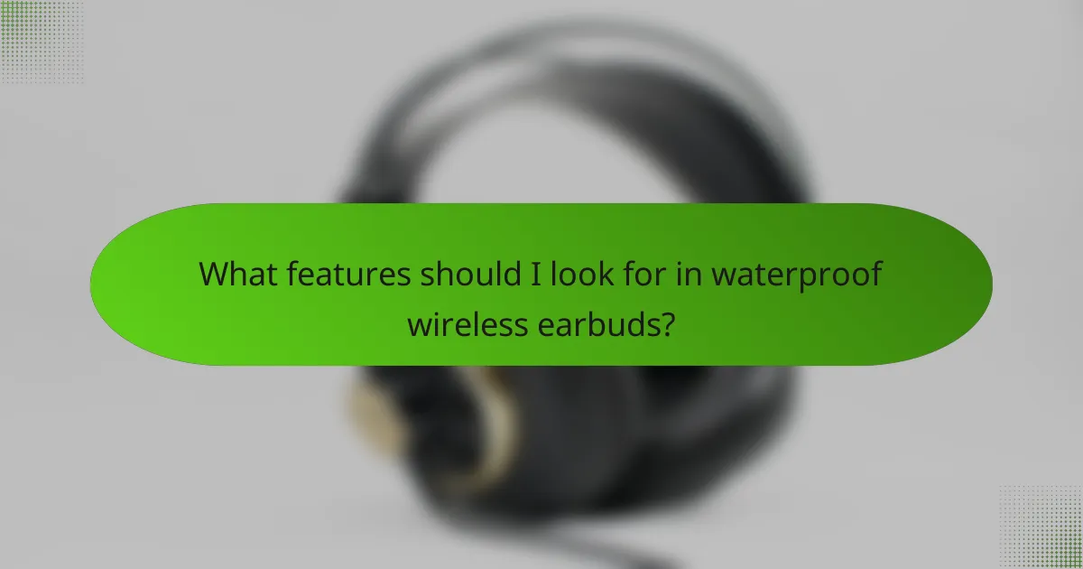 What features should I look for in waterproof wireless earbuds?