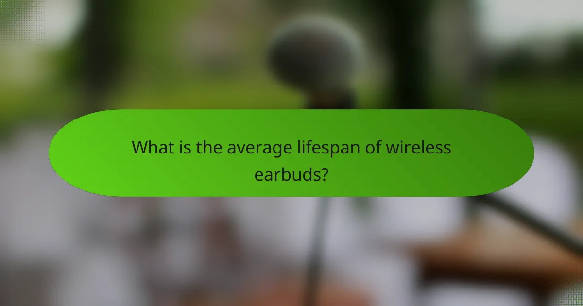 What is the average lifespan of wireless earbuds?