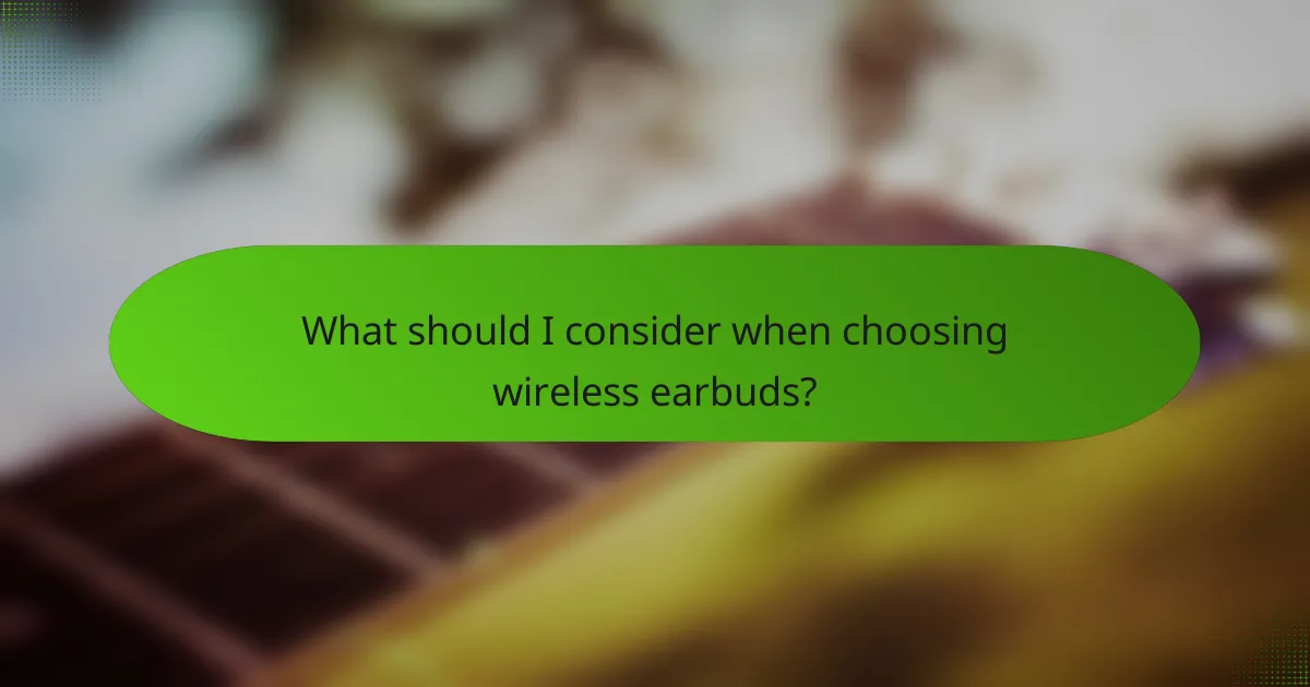 What should I consider when choosing wireless earbuds?