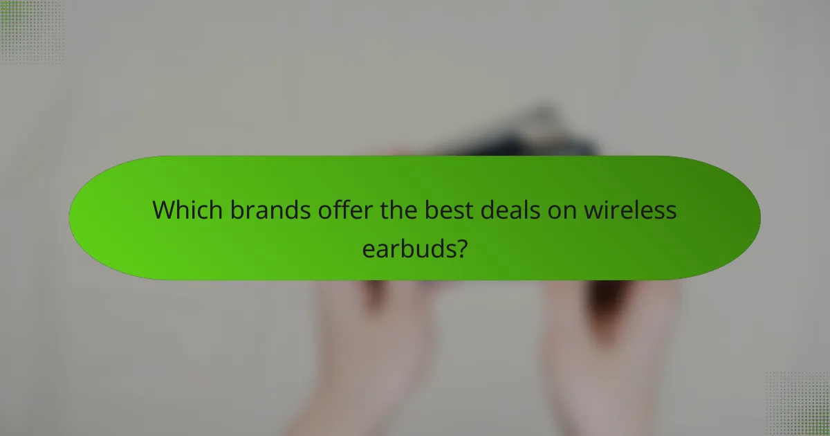 Which brands offer the best deals on wireless earbuds?
